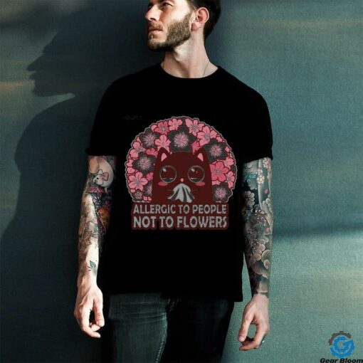Allergic To People, Not To Flowers Shirt