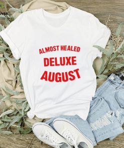 Almost healed deluxe august shirt