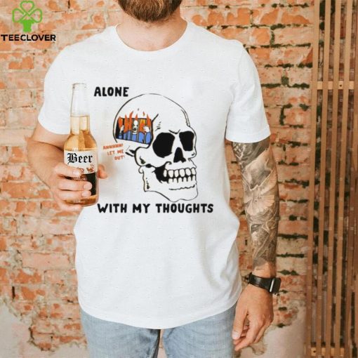 Alone with my thoughts skull hoodie, sweater, longsleeve, shirt v-neck, t-shirt