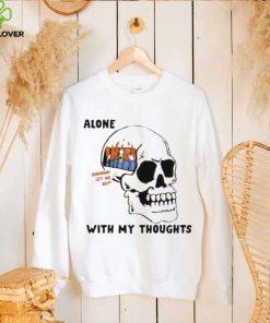 Alone with my thoughts skull hoodie, sweater, longsleeve, shirt v-neck, t-shirt