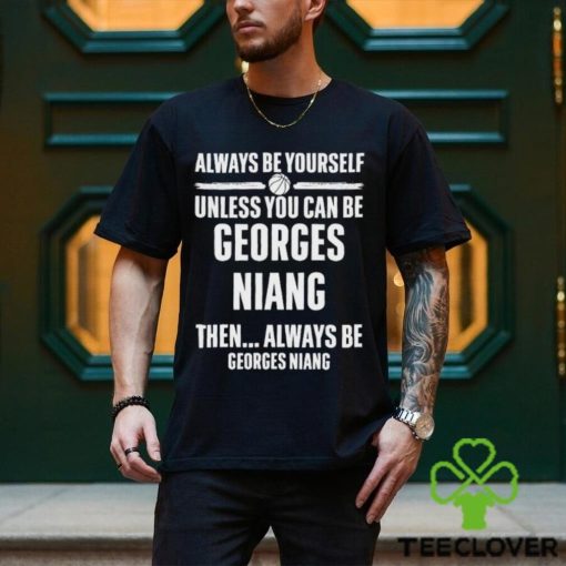 Always Be Yourself Unless You Can Be Georges Niang Then Always Be Georges Niang Shirt