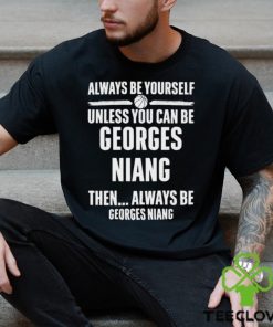 Always Be Yourself Unless You Can Be Georges Niang Then Always Be Georges Niang Shirt