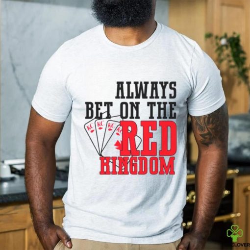 Always bet on the red Kingdom Chiefs football hoodie, sweater, longsleeve, shirt v-neck, t-shirt