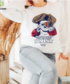 Always lookin’ for me next drink Pirate water skeleton hoodie, sweater, longsleeve, shirt v-neck, t-shirt