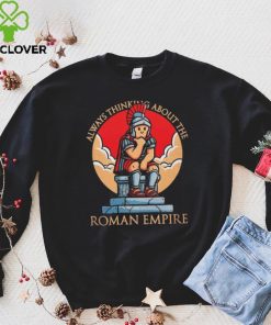 Always thinking about the Roman Empire shirt