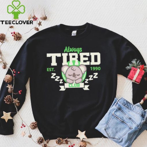 Always tired club koala est 1990 hoodie, sweater, longsleeve, shirt v-neck, t-shirt