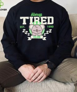 Always tired club koala est 1990 hoodie, sweater, longsleeve, shirt v-neck, t-shirt