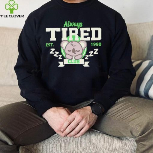 Always tired club koala est 1990 hoodie, sweater, longsleeve, shirt v-neck, t-shirt