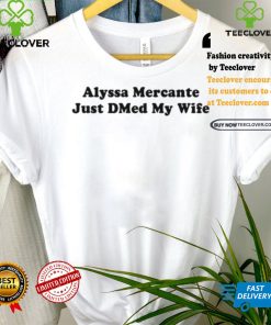 Alysaa Mercante Just Dmed My Wife Shirt