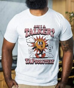 Am I A Talker Yapsolutely Shirt