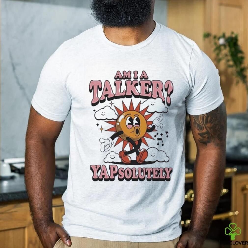 Am I A Talker Yapsolutely Shirt Am I A Talker Yapsolutely Shirt