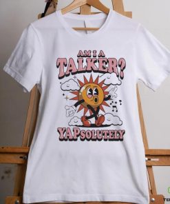 Am I A Talker Yapsolutely Shirt