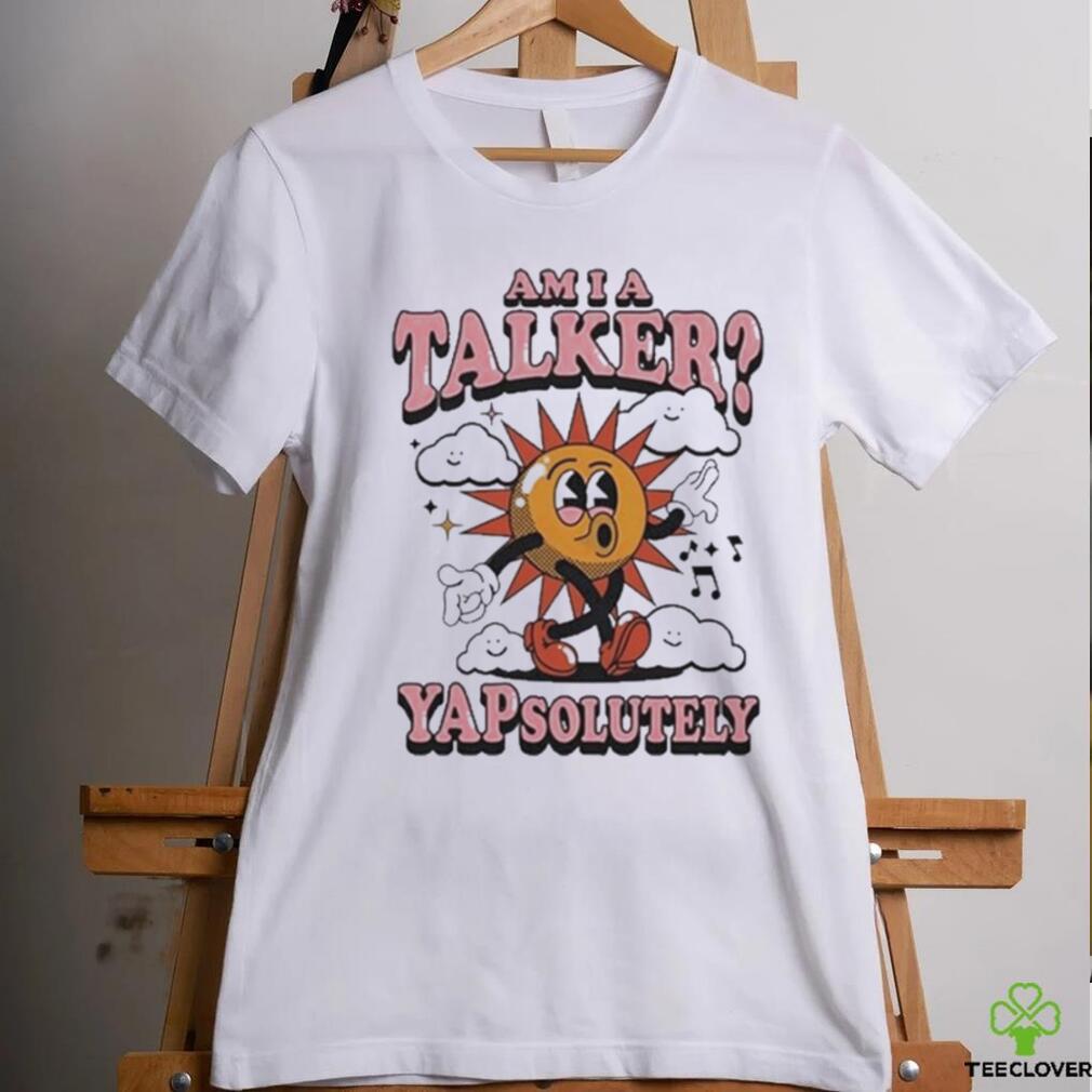 Am I A Talker Yapsolutely Shirt Am I A Talker Yapsolutely Shirt