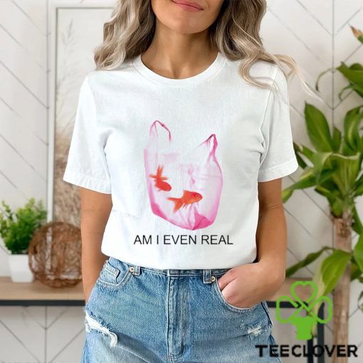 Am I Even Real hoodie, sweater, longsleeve, shirt v-neck, t-shirt