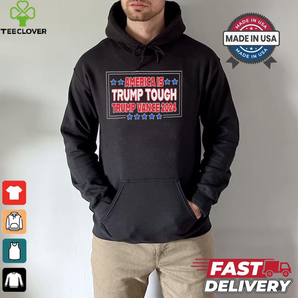 America Is Trump Tough Trump Vance 2024 Shirt America Is Trump Tough Trump Vance 2024 Shirt