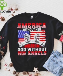 America Without Her Soldiers Would Be Like God Without His Angels Shirt