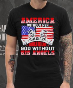 America Without Her Soldiers Would Be Like God Without His Angels Shirt