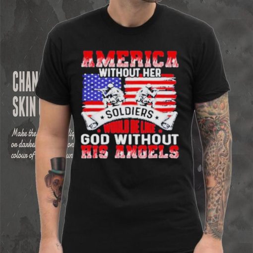 America Without Her Soldiers Would Be Like God Without His Angels Shirt