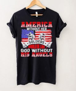 America Without Her Soldiers Would Be Like God Without His Angels Shirt