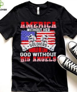 America Without Her Soldiers Would Be Like God Without His Angels Shirt