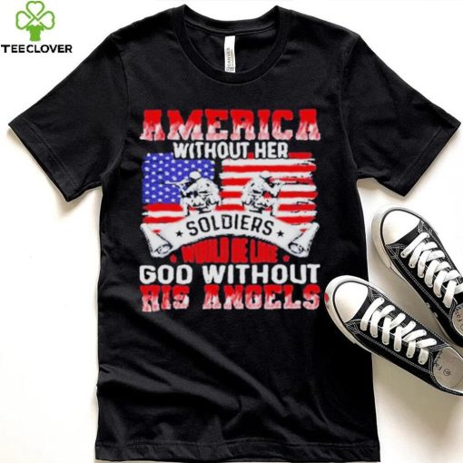 America Without Her Soldiers Would Be Like God Without His Angels Shirt