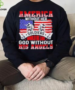 America Without Her Soldiers Would Be Like God Without His Angels Shirt