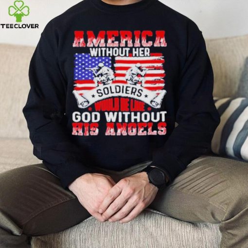 America Without Her Soldiers Would Be Like God Without His Angels Shirt