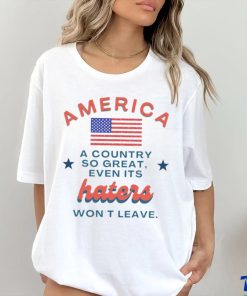 America a country so great even it’s haters won’t leave shirt