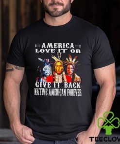 America love it or give it back native American forever shirt