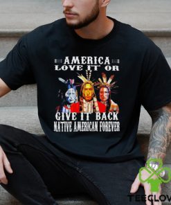 America love it or give it back native American forever shirt