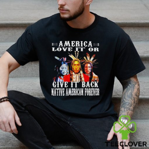 America love it or give it back native American forever shirt