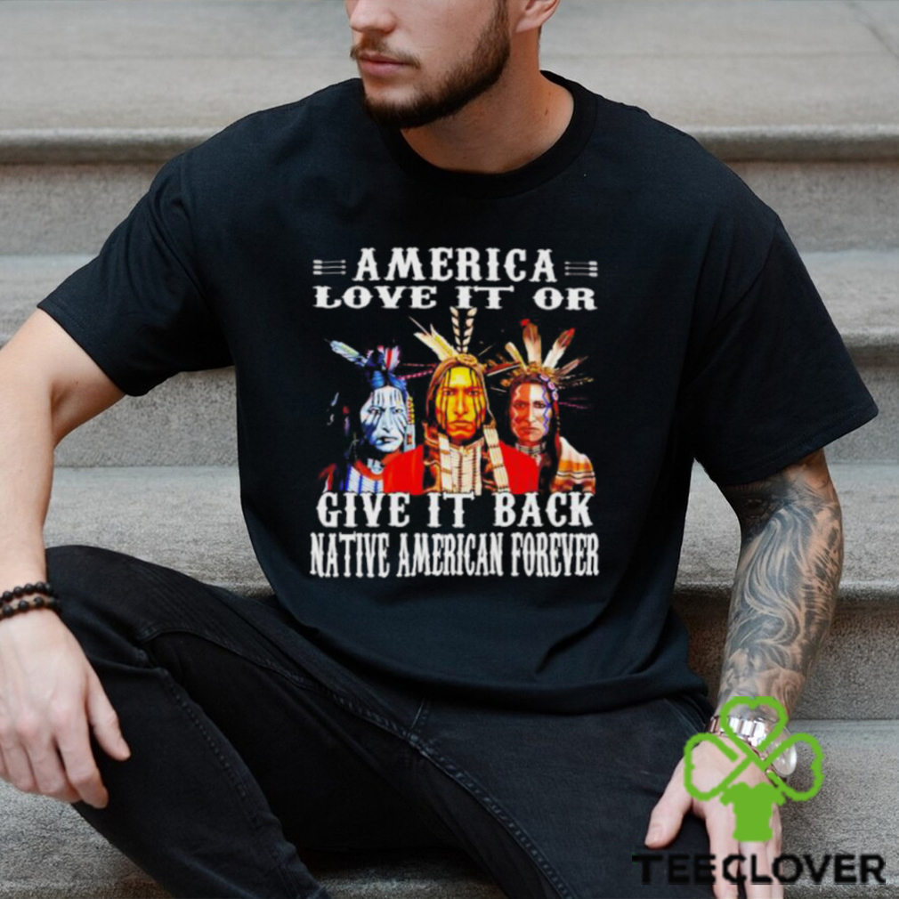 America love it or give it back native American forever shirt America love it or give it back native American forever shirt