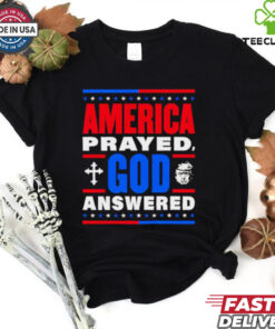 America prayed God answered Trump 47th shirt
