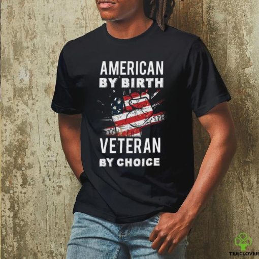 American By Birth Veteran By Choice Independence Day 4th July Shirt