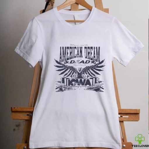 American Dream Was Dead Hasn’t Been To Iowa Shirt
