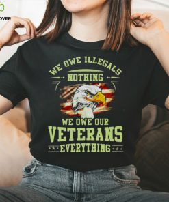 American Eagle Flag We Owe Illegals Nothing We Owe Our Veterans Everything T Shirt