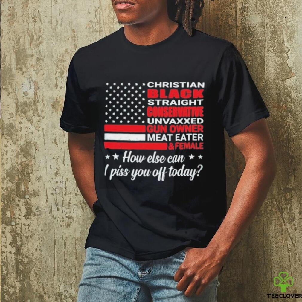 American Flag How Else Can I Piss You Off Today Shirt American Flag How Else Can I Piss You Off Today Shirt