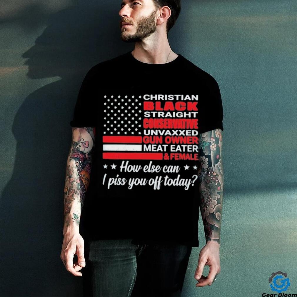 American Flag How Else Can I Piss You Off Today Shirt American Flag How Else Can I Piss You Off Today Shirt