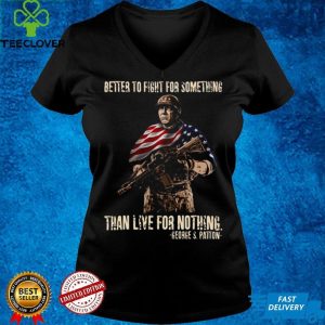 American Veteran Better To Fight For Something Than Live For Nothing T shirt