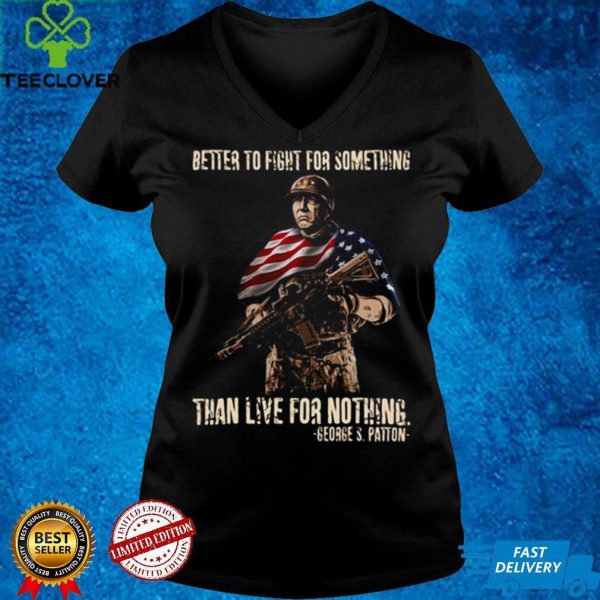 American Veteran Better To Fight For Something Than Live For Nothing T shirt