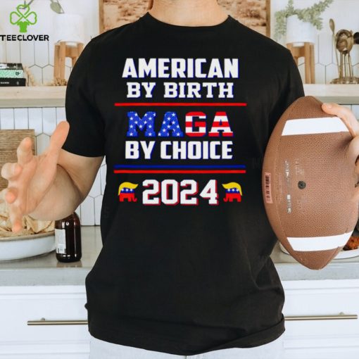 American by birth Maga by choice 2024 Shirt