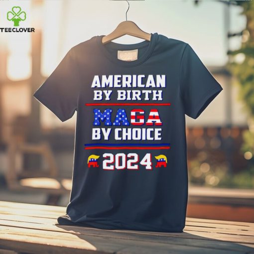 American by birth Maga by choice 2024 Shirt