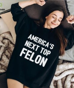 America’s next top felon shirt