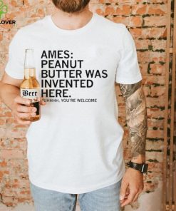 Ames Peanut Butter Was Invented Here shirt