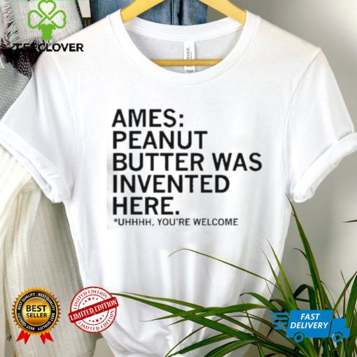 Ames Peanut Butter Was Invented Here shirt