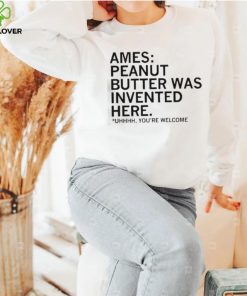 Ames Peanut Butter Was Invented Here shirt
