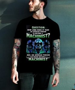 An average person can never become a machinist shirt