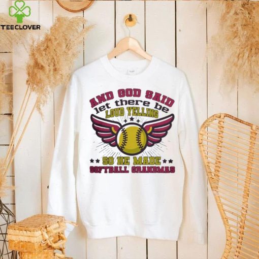 And God said let there be loud yelling so he made softball moms hoodie, sweater, longsleeve, shirt v-neck, t-shirt