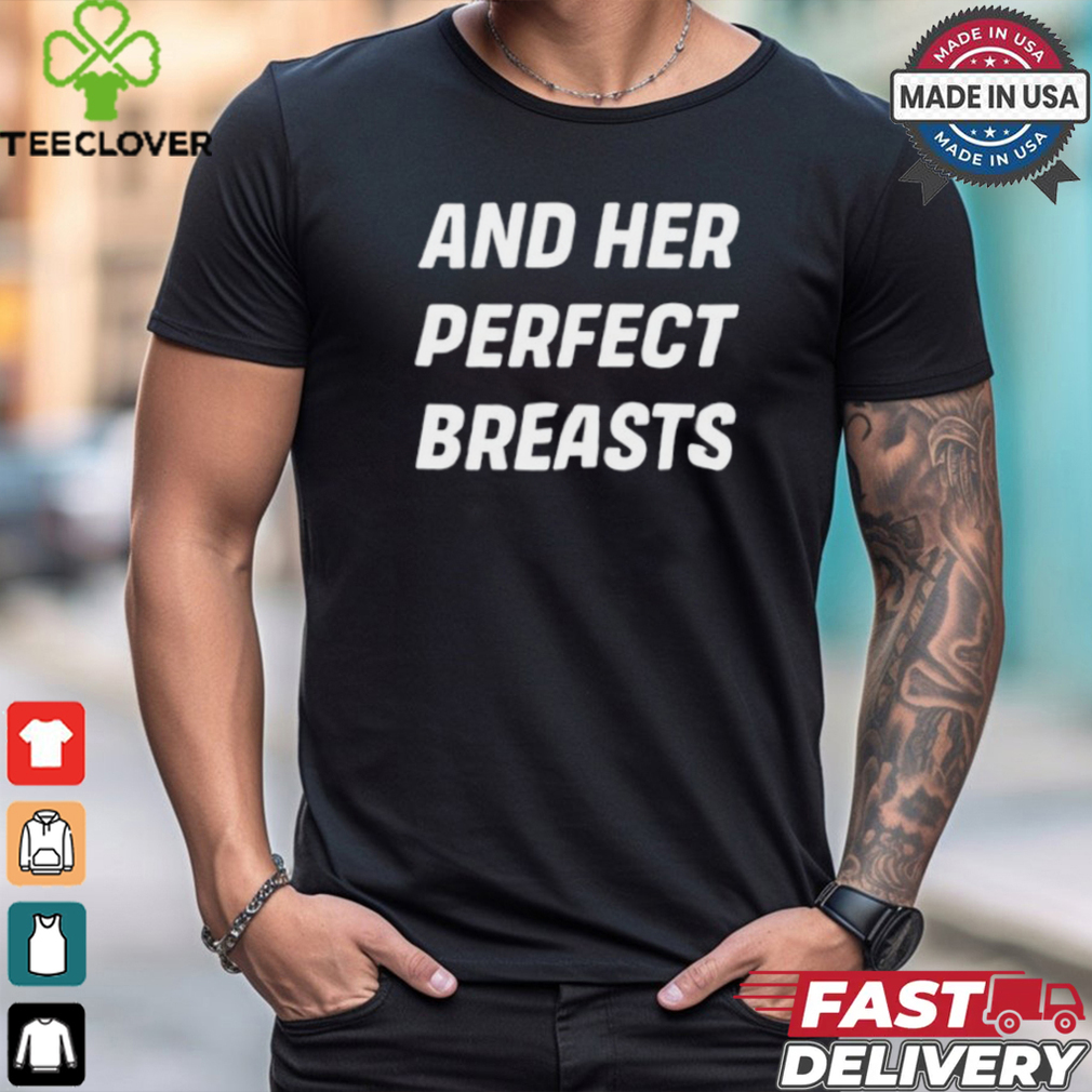 And Her Perfect Breasts Shirt And Her Perfect Breasts Shirt