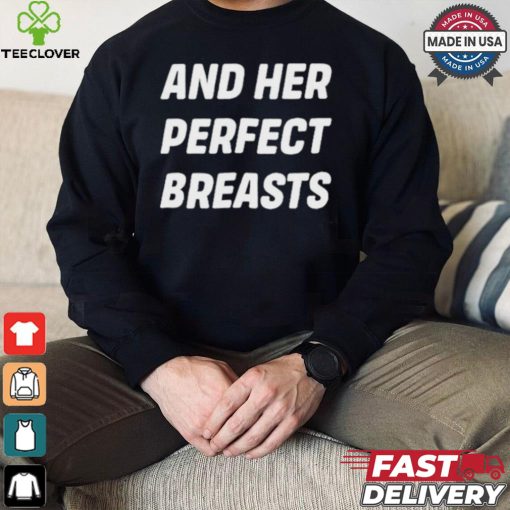 And Her Perfect Breasts T hoodie, sweater, longsleeve, shirt v-neck, t-shirt